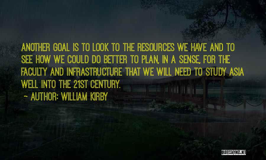 William Kirby Quotes: Another Goal Is To Look To The Resources We Have And To See How We Could Do Better To Plan,