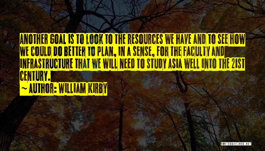 William Kirby Quotes: Another Goal Is To Look To The Resources We Have And To See How We Could Do Better To Plan,