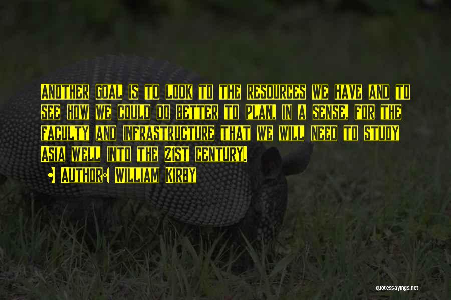 William Kirby Quotes: Another Goal Is To Look To The Resources We Have And To See How We Could Do Better To Plan,