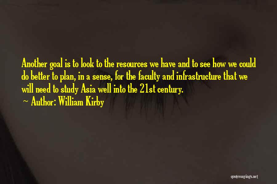 William Kirby Quotes: Another Goal Is To Look To The Resources We Have And To See How We Could Do Better To Plan,