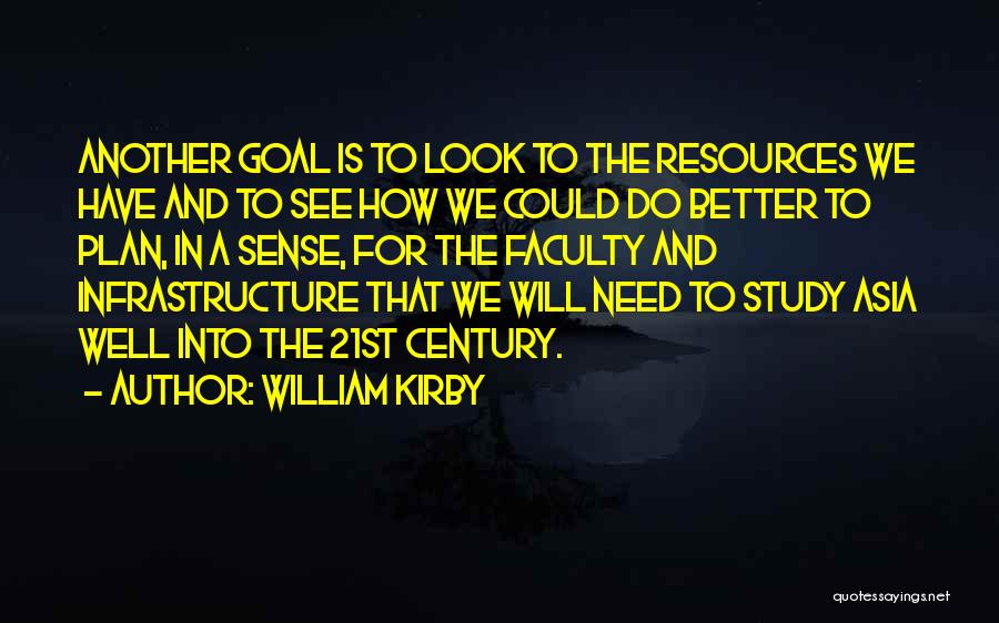 William Kirby Quotes: Another Goal Is To Look To The Resources We Have And To See How We Could Do Better To Plan,