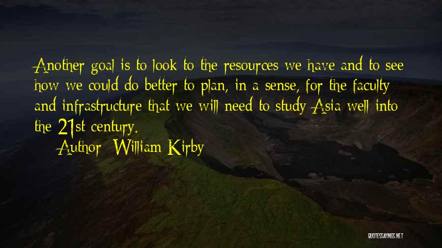 William Kirby Quotes: Another Goal Is To Look To The Resources We Have And To See How We Could Do Better To Plan,