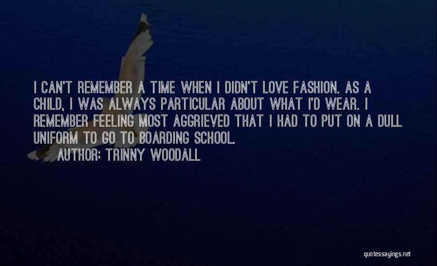 Trinny Woodall Quotes: I Can't Remember A Time When I Didn't Love Fashion. As A Child, I Was Always Particular About What I'd