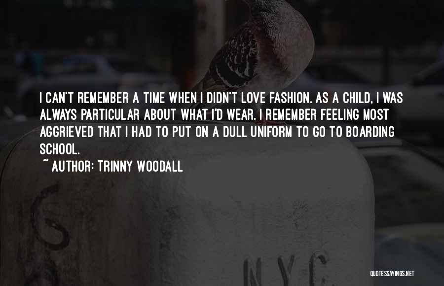 Trinny Woodall Quotes: I Can't Remember A Time When I Didn't Love Fashion. As A Child, I Was Always Particular About What I'd