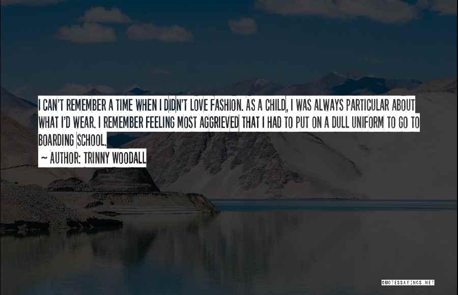 Trinny Woodall Quotes: I Can't Remember A Time When I Didn't Love Fashion. As A Child, I Was Always Particular About What I'd