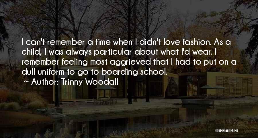 Trinny Woodall Quotes: I Can't Remember A Time When I Didn't Love Fashion. As A Child, I Was Always Particular About What I'd