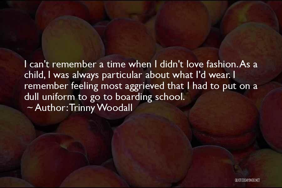 Trinny Woodall Quotes: I Can't Remember A Time When I Didn't Love Fashion. As A Child, I Was Always Particular About What I'd