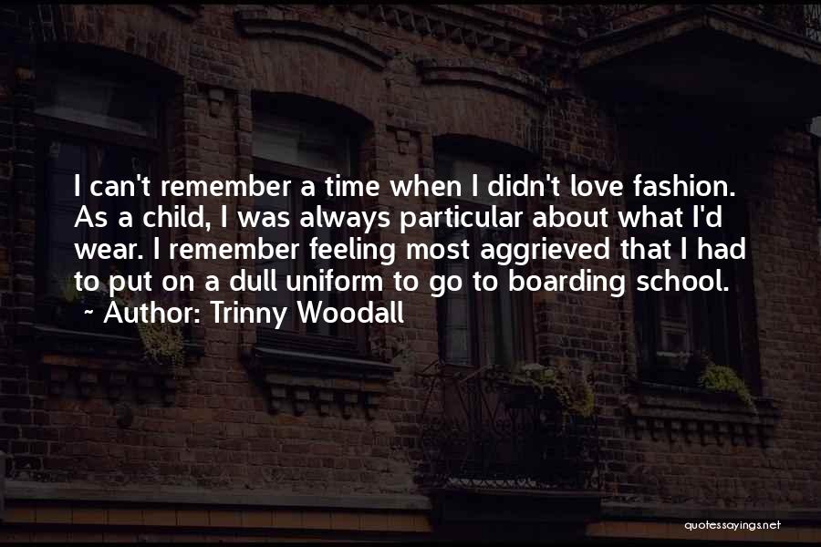 Trinny Woodall Quotes: I Can't Remember A Time When I Didn't Love Fashion. As A Child, I Was Always Particular About What I'd