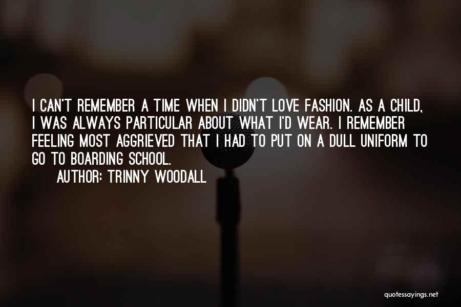 Trinny Woodall Quotes: I Can't Remember A Time When I Didn't Love Fashion. As A Child, I Was Always Particular About What I'd