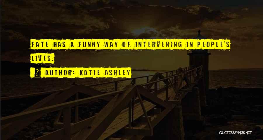 Katie Ashley Quotes: Fate Has A Funny Way Of Intervening In People's Lives.