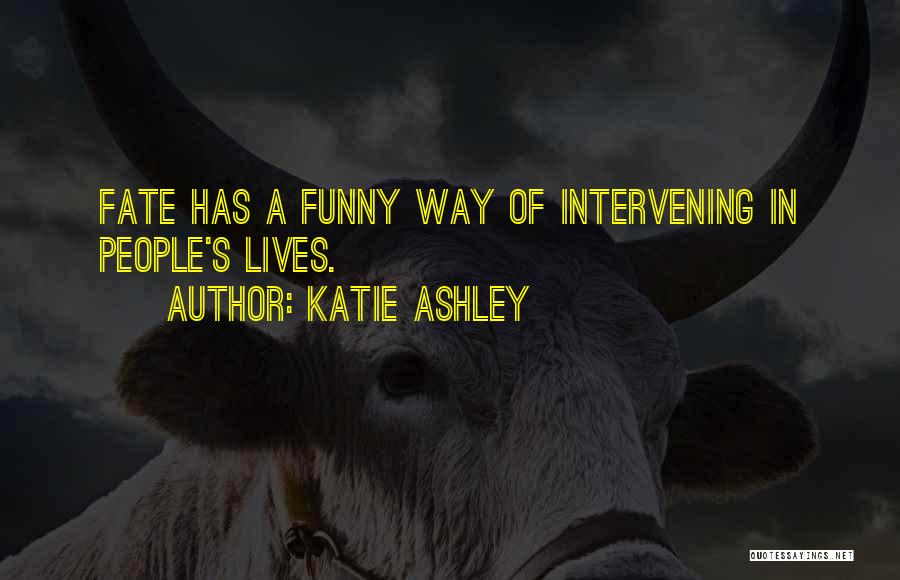 Katie Ashley Quotes: Fate Has A Funny Way Of Intervening In People's Lives.