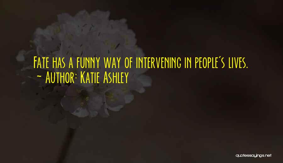 Katie Ashley Quotes: Fate Has A Funny Way Of Intervening In People's Lives.