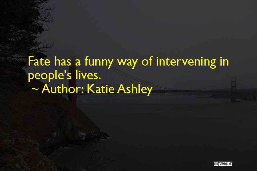 Katie Ashley Quotes: Fate Has A Funny Way Of Intervening In People's Lives.