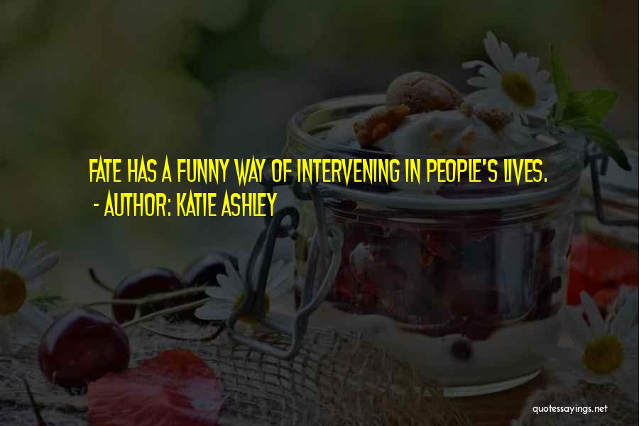 Katie Ashley Quotes: Fate Has A Funny Way Of Intervening In People's Lives.