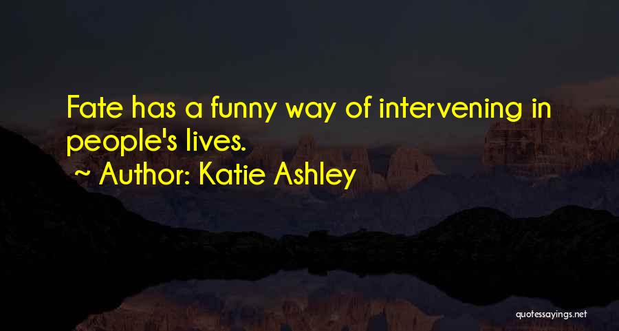 Katie Ashley Quotes: Fate Has A Funny Way Of Intervening In People's Lives.