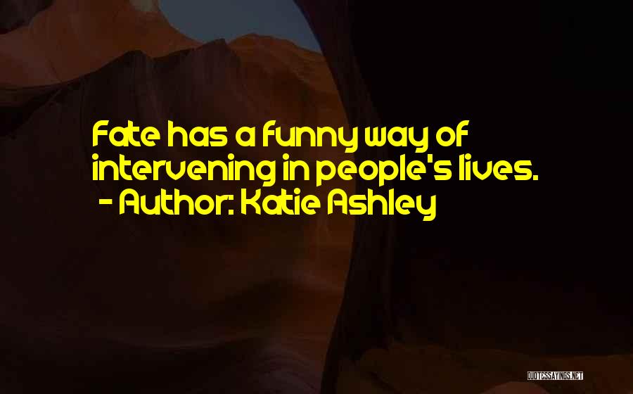 Katie Ashley Quotes: Fate Has A Funny Way Of Intervening In People's Lives.