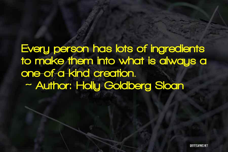 Holly Goldberg Sloan Quotes: Every Person Has Lots Of Ingredients To Make Them Into What Is Always A One-of-a-kind Creation.