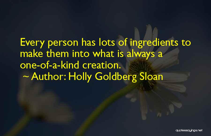 Holly Goldberg Sloan Quotes: Every Person Has Lots Of Ingredients To Make Them Into What Is Always A One-of-a-kind Creation.