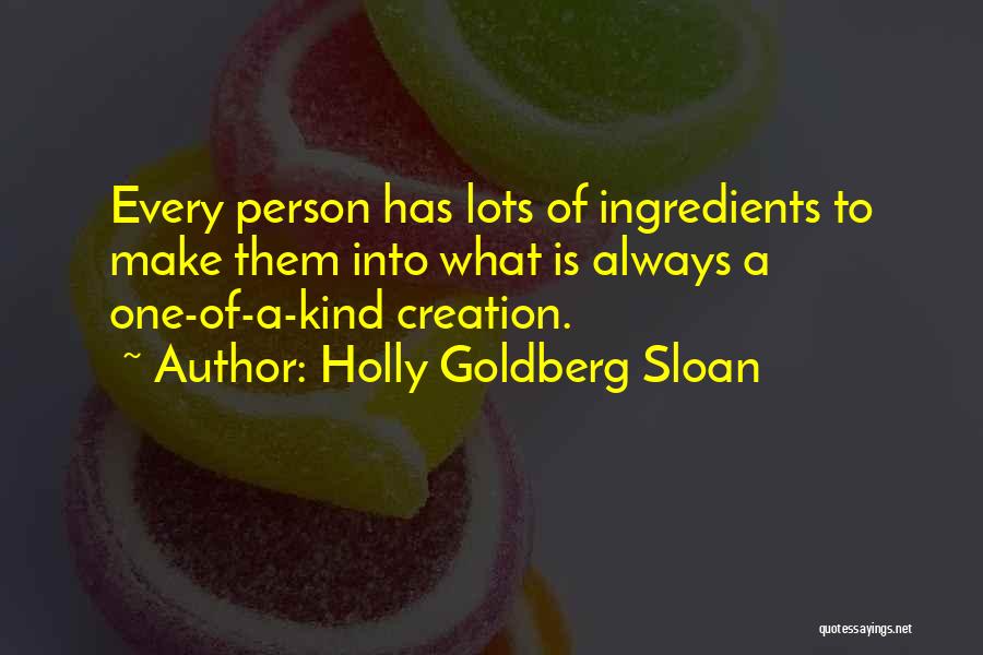 Holly Goldberg Sloan Quotes: Every Person Has Lots Of Ingredients To Make Them Into What Is Always A One-of-a-kind Creation.