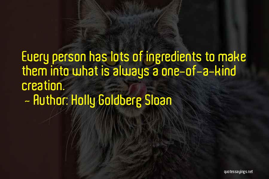 Holly Goldberg Sloan Quotes: Every Person Has Lots Of Ingredients To Make Them Into What Is Always A One-of-a-kind Creation.