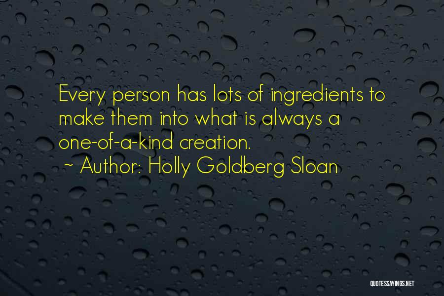 Holly Goldberg Sloan Quotes: Every Person Has Lots Of Ingredients To Make Them Into What Is Always A One-of-a-kind Creation.