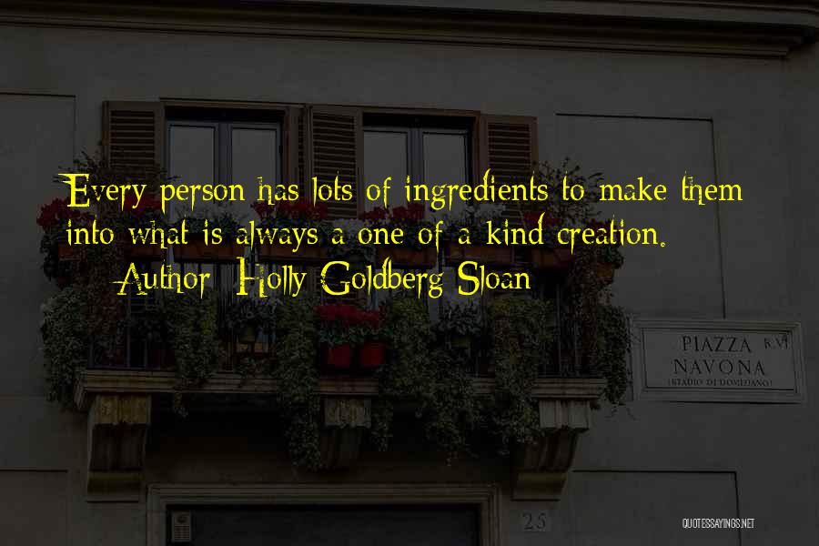 Holly Goldberg Sloan Quotes: Every Person Has Lots Of Ingredients To Make Them Into What Is Always A One-of-a-kind Creation.