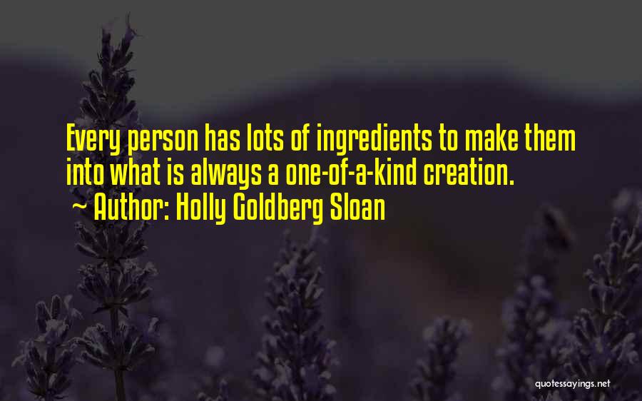 Holly Goldberg Sloan Quotes: Every Person Has Lots Of Ingredients To Make Them Into What Is Always A One-of-a-kind Creation.