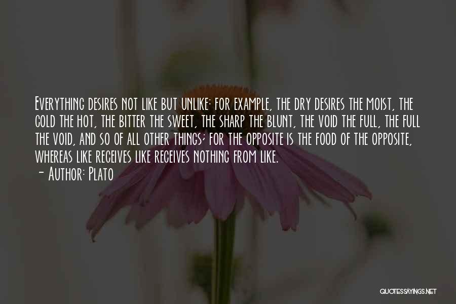 Plato Quotes: Everything Desires Not Like But Unlike: For Example, The Dry Desires The Moist, The Cold The Hot, The Bitter The