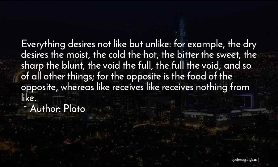 Plato Quotes: Everything Desires Not Like But Unlike: For Example, The Dry Desires The Moist, The Cold The Hot, The Bitter The