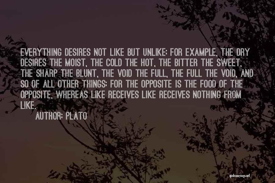 Plato Quotes: Everything Desires Not Like But Unlike: For Example, The Dry Desires The Moist, The Cold The Hot, The Bitter The