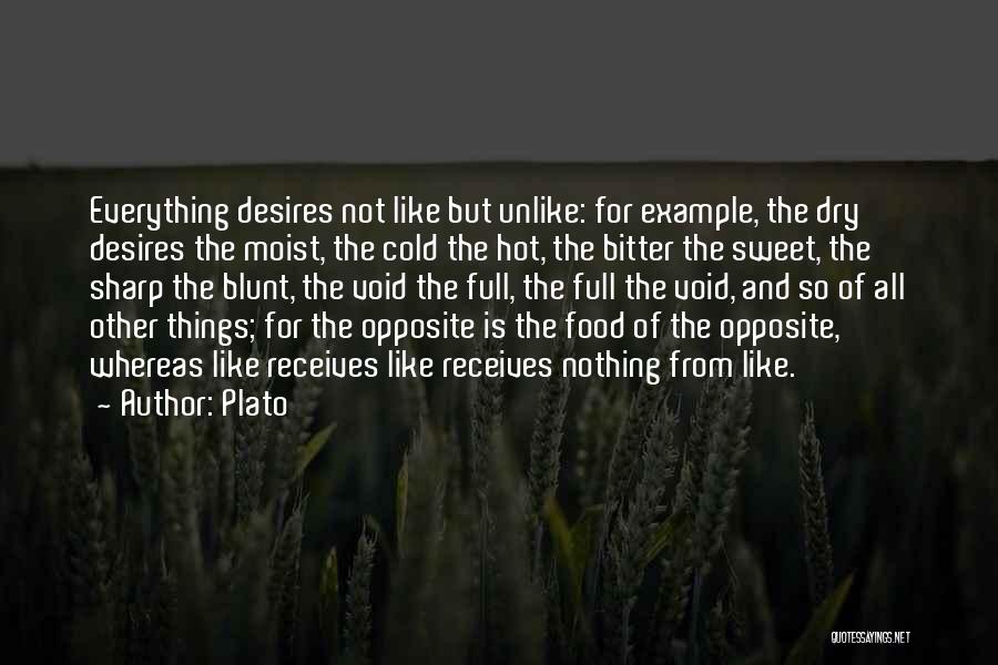 Plato Quotes: Everything Desires Not Like But Unlike: For Example, The Dry Desires The Moist, The Cold The Hot, The Bitter The