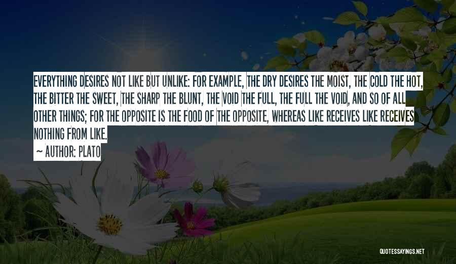 Plato Quotes: Everything Desires Not Like But Unlike: For Example, The Dry Desires The Moist, The Cold The Hot, The Bitter The