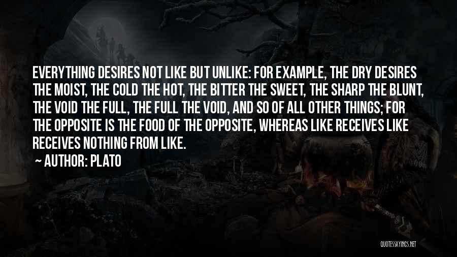 Plato Quotes: Everything Desires Not Like But Unlike: For Example, The Dry Desires The Moist, The Cold The Hot, The Bitter The