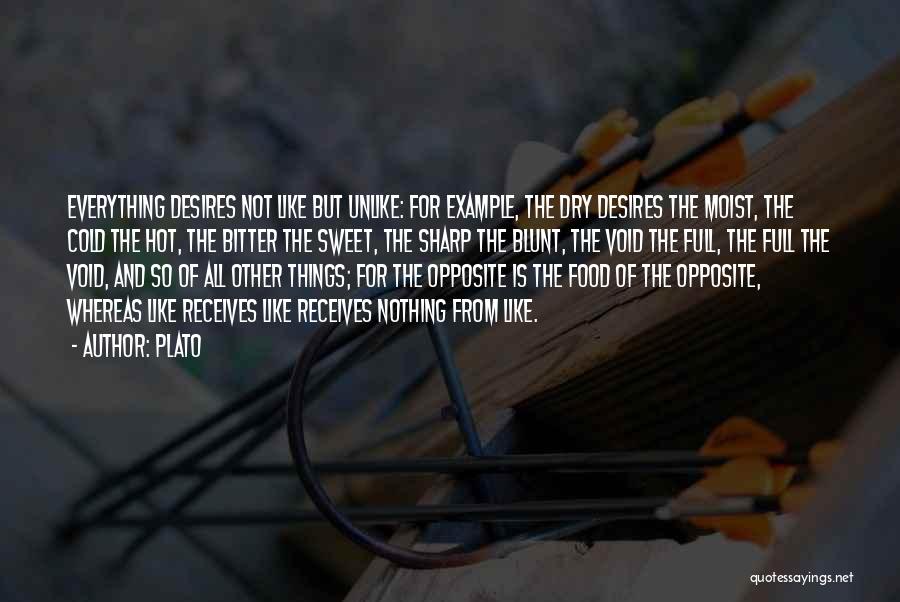 Plato Quotes: Everything Desires Not Like But Unlike: For Example, The Dry Desires The Moist, The Cold The Hot, The Bitter The