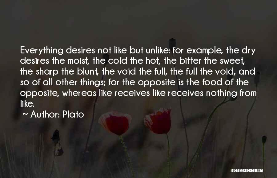 Plato Quotes: Everything Desires Not Like But Unlike: For Example, The Dry Desires The Moist, The Cold The Hot, The Bitter The