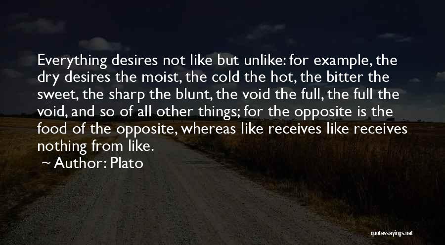 Plato Quotes: Everything Desires Not Like But Unlike: For Example, The Dry Desires The Moist, The Cold The Hot, The Bitter The