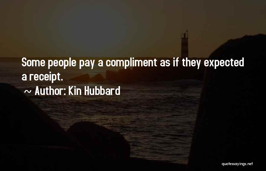 Kin Hubbard Quotes: Some People Pay A Compliment As If They Expected A Receipt.