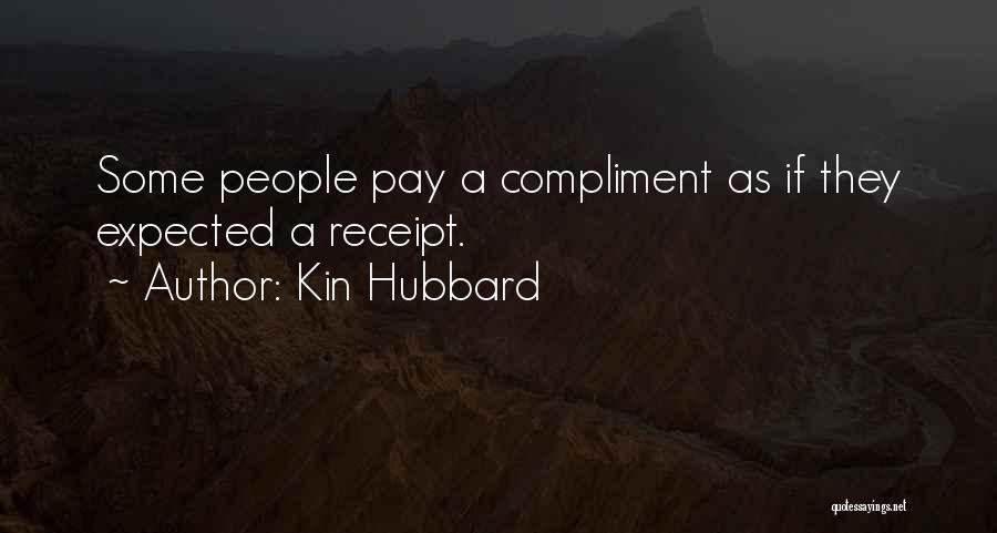 Kin Hubbard Quotes: Some People Pay A Compliment As If They Expected A Receipt.