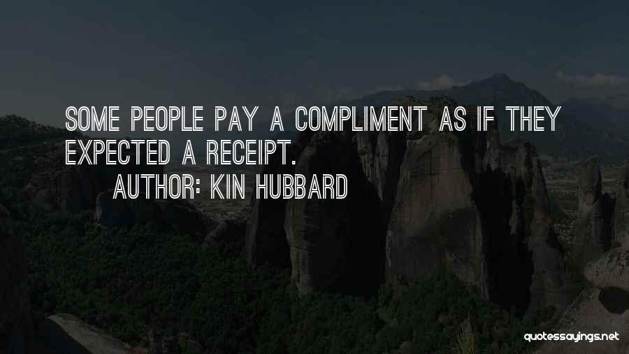 Kin Hubbard Quotes: Some People Pay A Compliment As If They Expected A Receipt.
