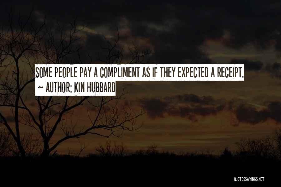 Kin Hubbard Quotes: Some People Pay A Compliment As If They Expected A Receipt.