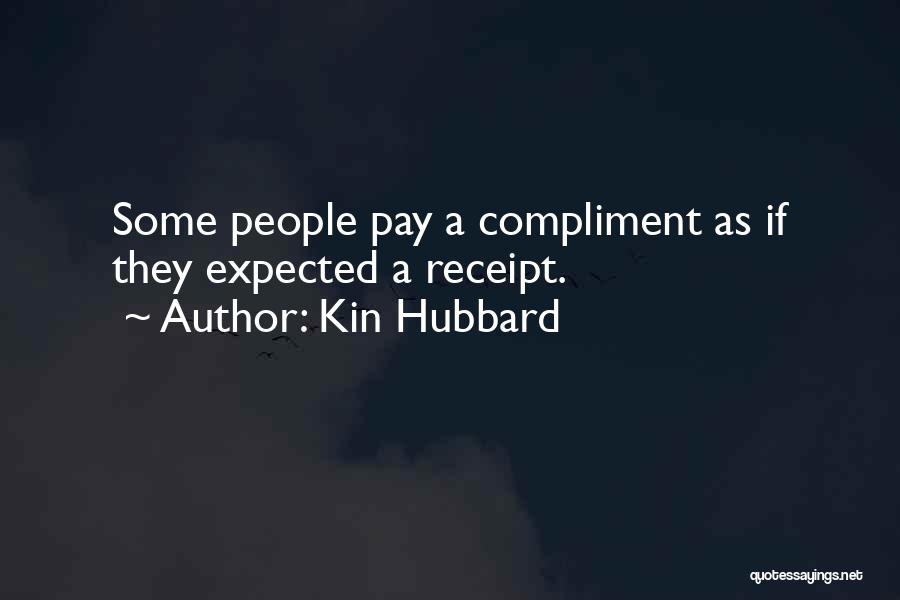 Kin Hubbard Quotes: Some People Pay A Compliment As If They Expected A Receipt.