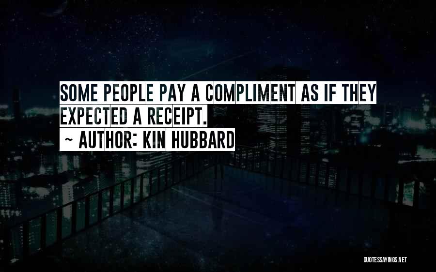 Kin Hubbard Quotes: Some People Pay A Compliment As If They Expected A Receipt.