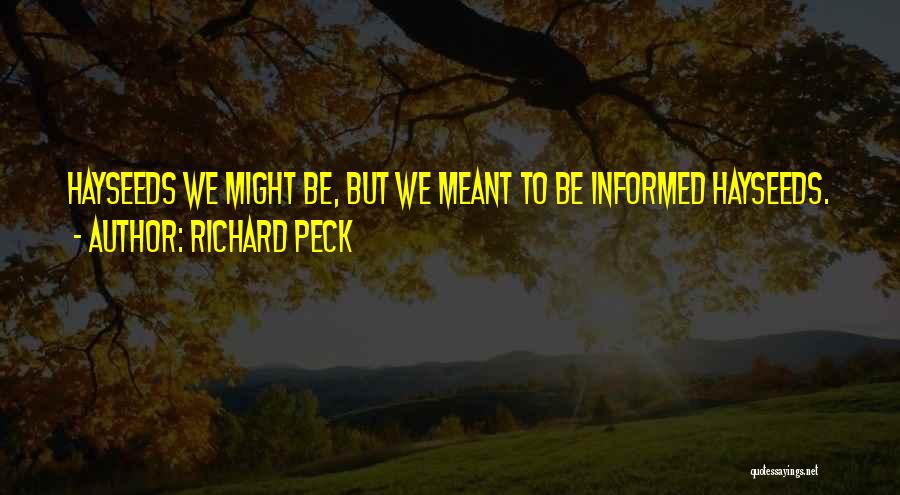 Richard Peck Quotes: Hayseeds We Might Be, But We Meant To Be Informed Hayseeds.