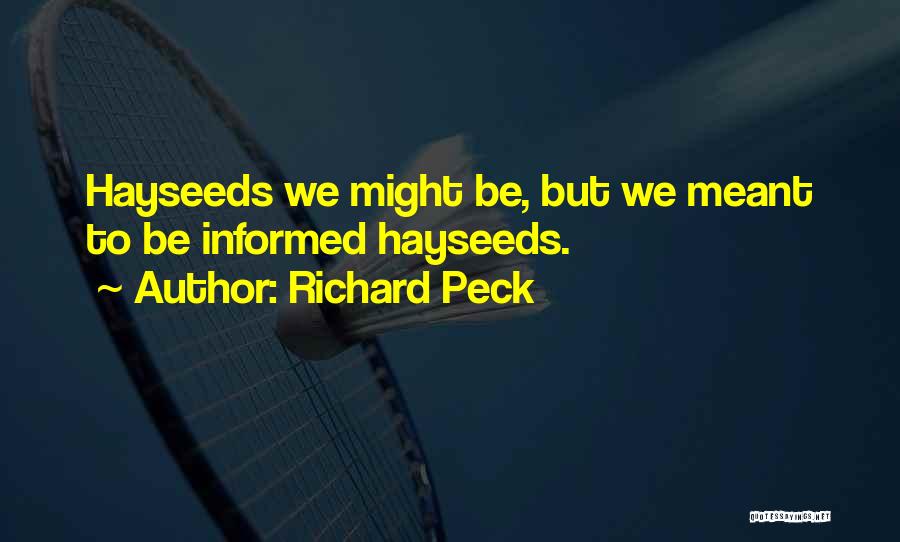 Richard Peck Quotes: Hayseeds We Might Be, But We Meant To Be Informed Hayseeds.