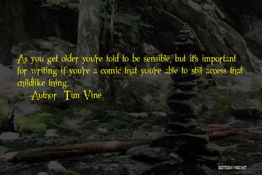 Tim Vine Quotes: As You Get Older You're Told To Be Sensible, But It's Important For Writing If You're A Comic That You're