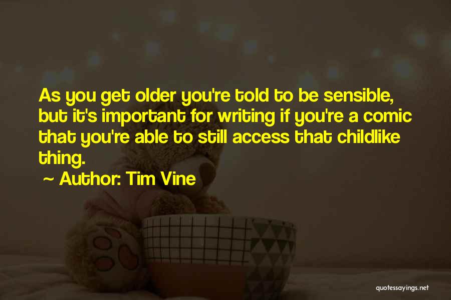 Tim Vine Quotes: As You Get Older You're Told To Be Sensible, But It's Important For Writing If You're A Comic That You're
