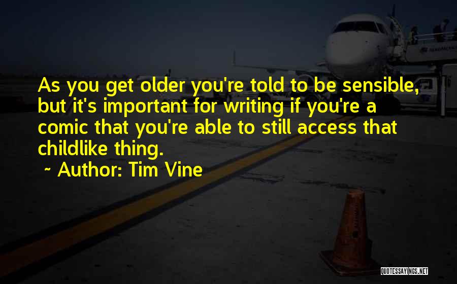 Tim Vine Quotes: As You Get Older You're Told To Be Sensible, But It's Important For Writing If You're A Comic That You're