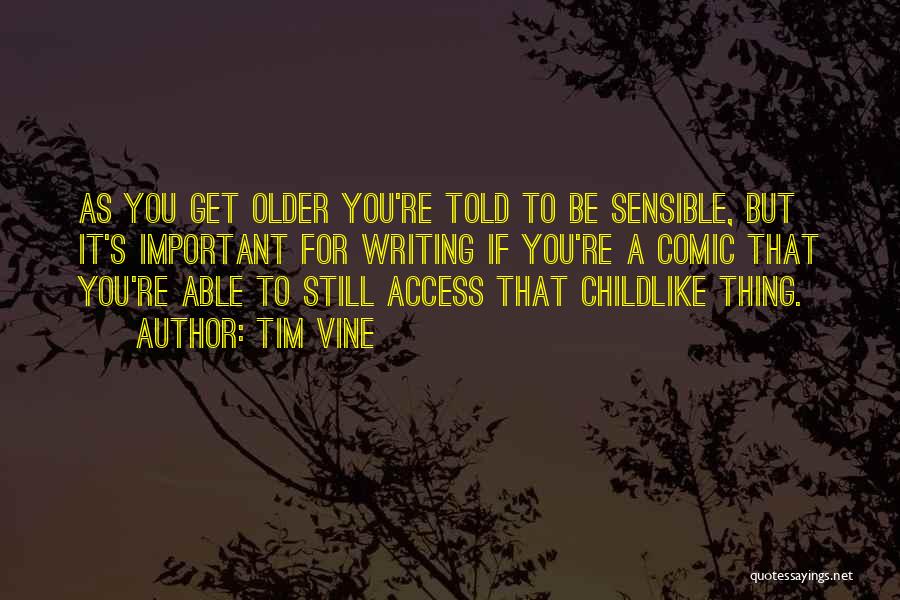 Tim Vine Quotes: As You Get Older You're Told To Be Sensible, But It's Important For Writing If You're A Comic That You're