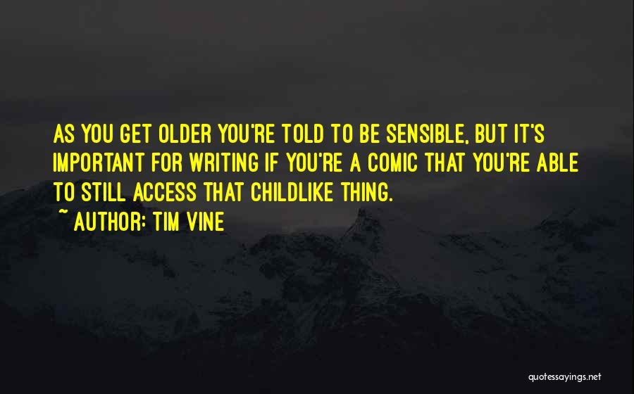 Tim Vine Quotes: As You Get Older You're Told To Be Sensible, But It's Important For Writing If You're A Comic That You're