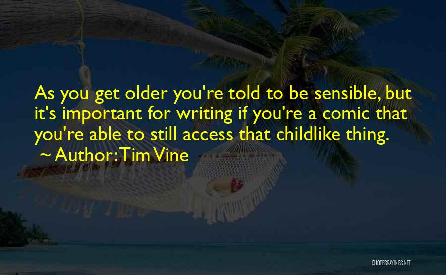 Tim Vine Quotes: As You Get Older You're Told To Be Sensible, But It's Important For Writing If You're A Comic That You're